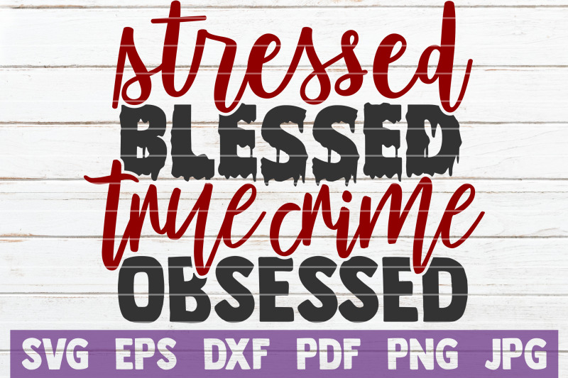 stressed-blessed-true-crime-obsessed-svg-cut-file