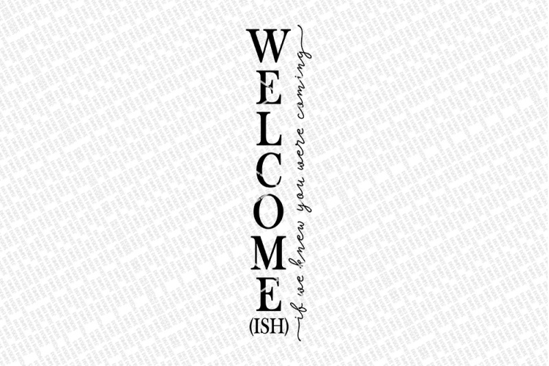 welcome-ish-if-we-knew-you-were-coming-vertical-svg-farmhouse-sign