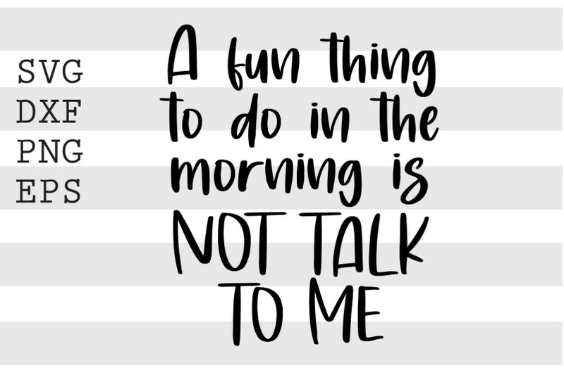 a-fun-thing-to-do-in-the-morning-is-not-talk-to-me-svgfunny-svg-svg