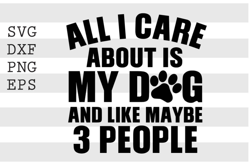 all-i-care-about-is-my-dog-and-like-maybe-3-people-svg