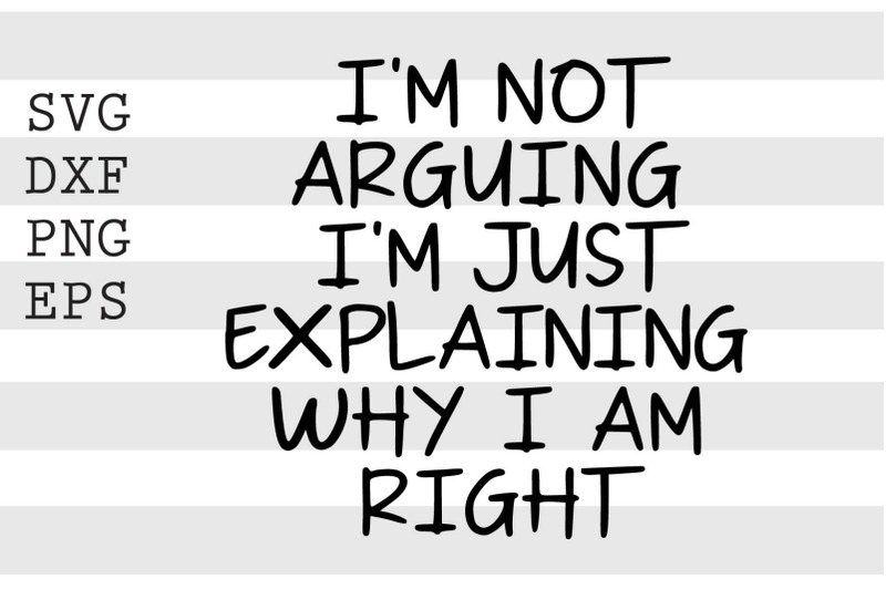 im-not-arguing-im-just-explaining-why-i-am-right-svg