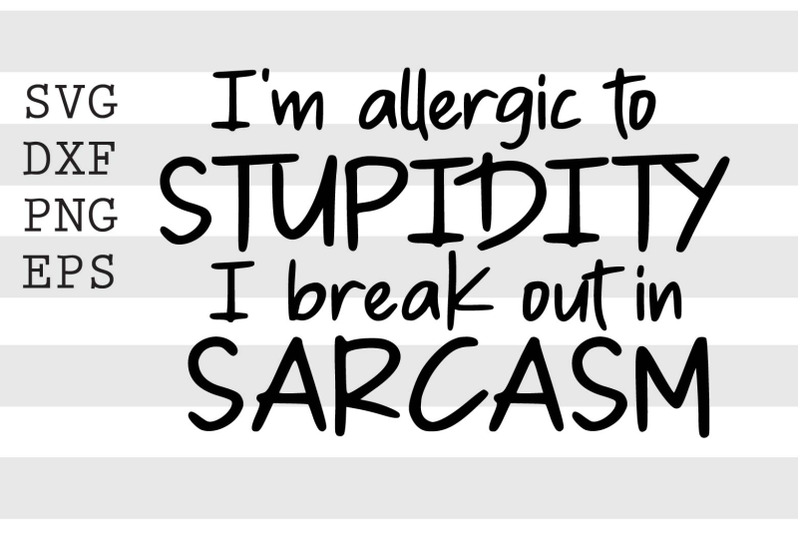 im-allergic-to-stupidity-i-break-out-in-sarcasm-svg