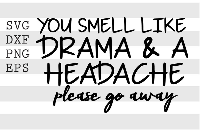 you-smell-like-drama-and-a-headache-please-go-away-svg