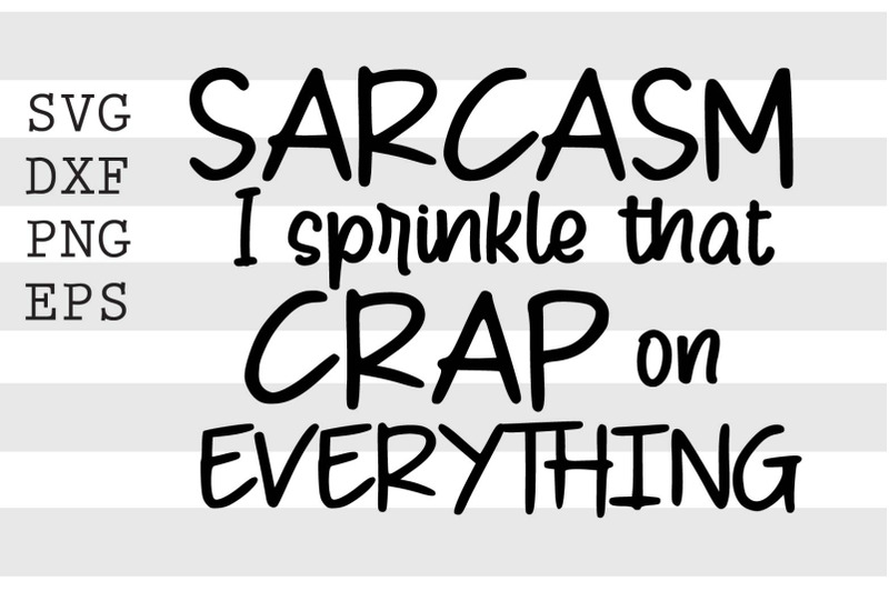 sarcasm-i-sprinkle-that-crap-on-everything-svg