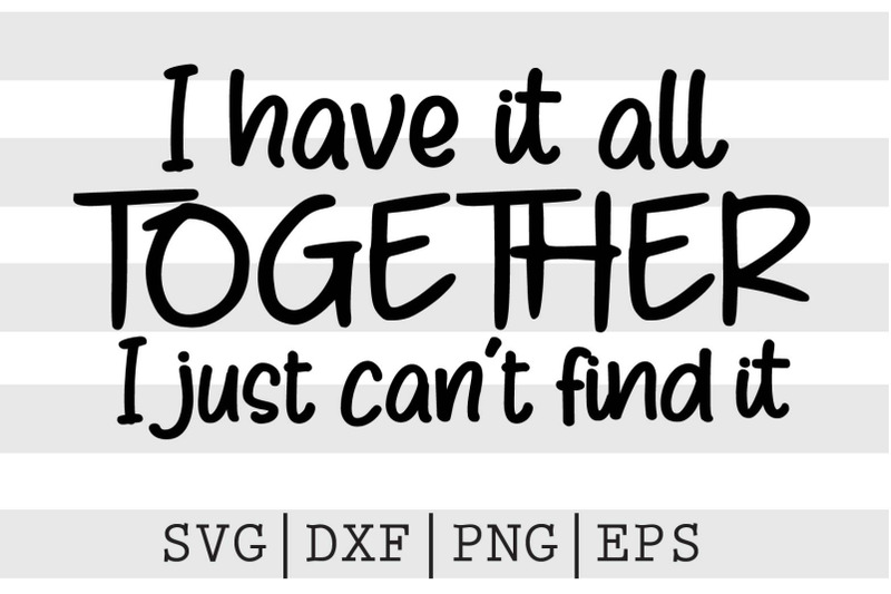 i-have-it-all-together-i-just-cant-find-it-svg