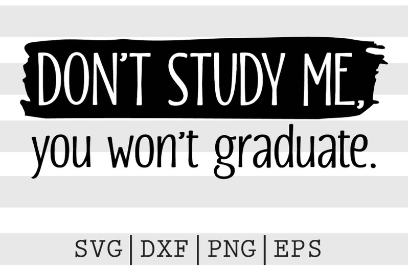 dont-study-me-you-wont-graduate-svg