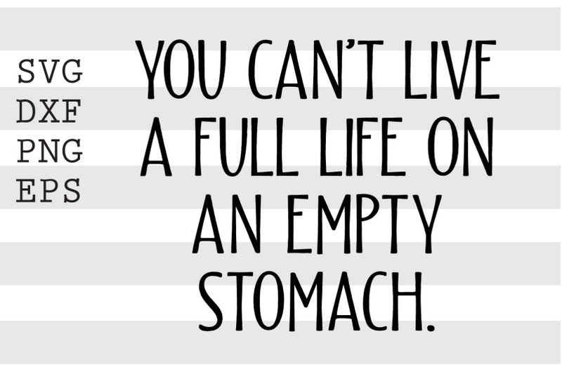 you-cant-live-a-full-life-on-an-empty-stomach-svg