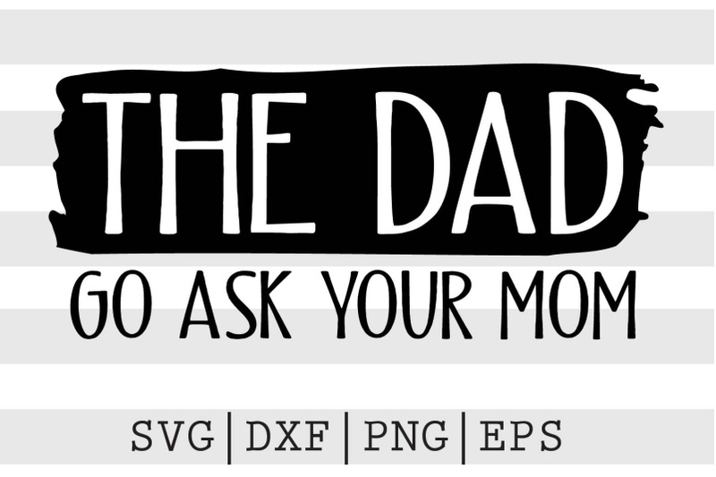 the-dad-go-ask-your-mom-svg