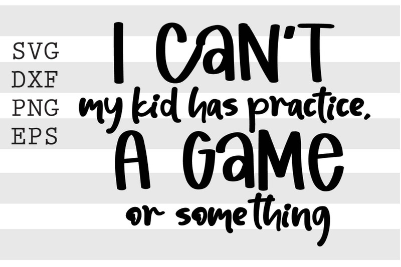 i-cant-my-kid-has-practice-a-game-or-something-svg