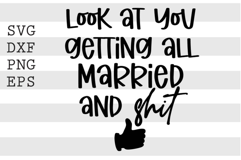 look-at-you-getting-all-married-and-shit-svg