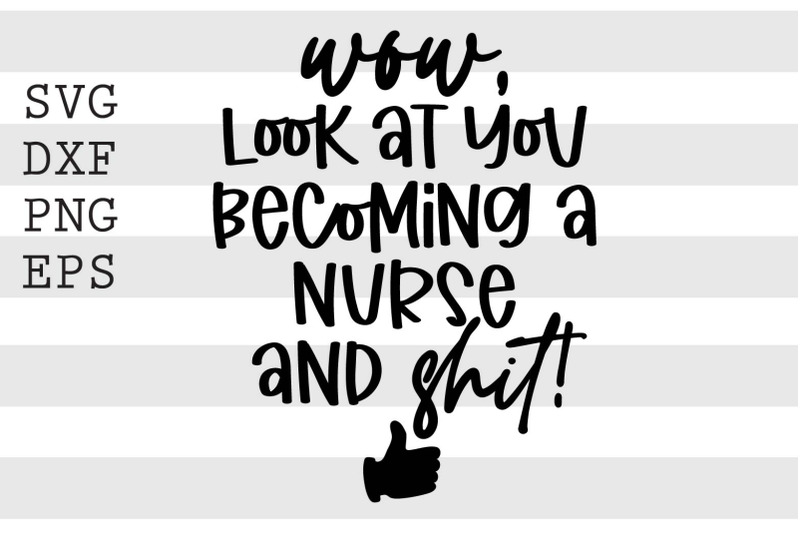 wow-look-at-you-becoming-a-nurse-and-shit-svg