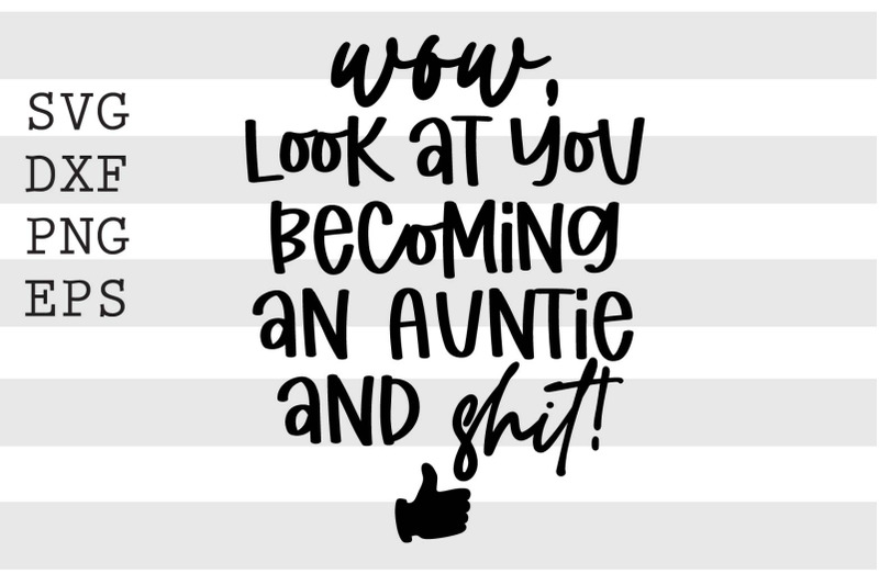 wow-look-at-you-becoming-an-auntie-and-shit-svg