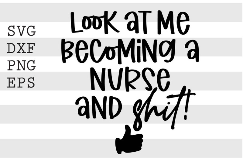 look-at-me-becoming-a-nurse-and-shit-svg