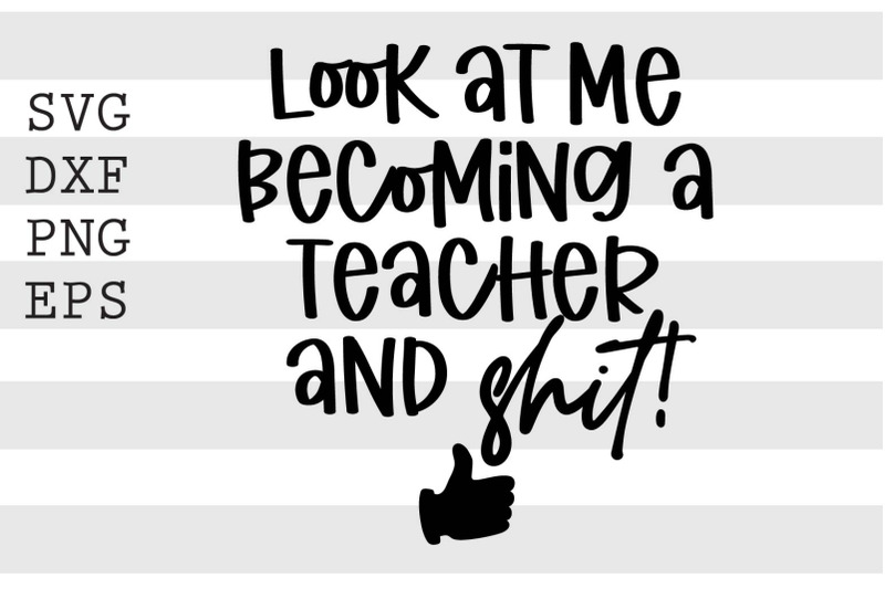 look-at-me-becoming-a-teacher-and-shit-svg