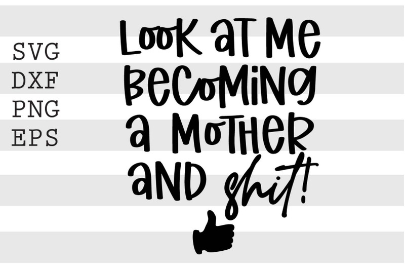 look-at-me-becoming-a-mother-and-shit-svg