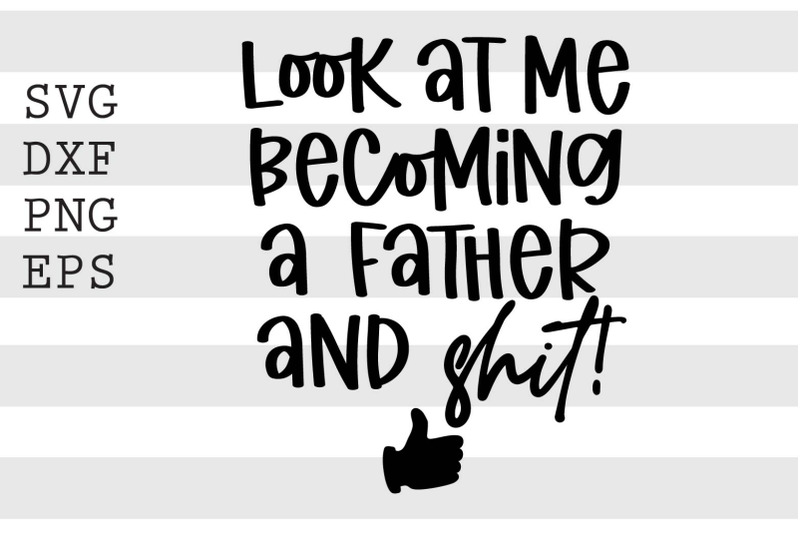 look-at-me-becoming-a-father-and-shit-svg