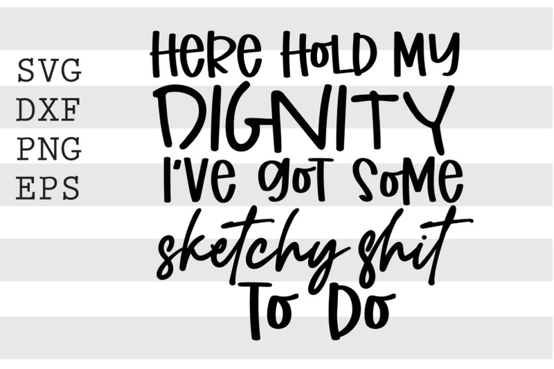 here-hold-my-dignity-ive-got-some-sketchy-shit-to-do-svg
