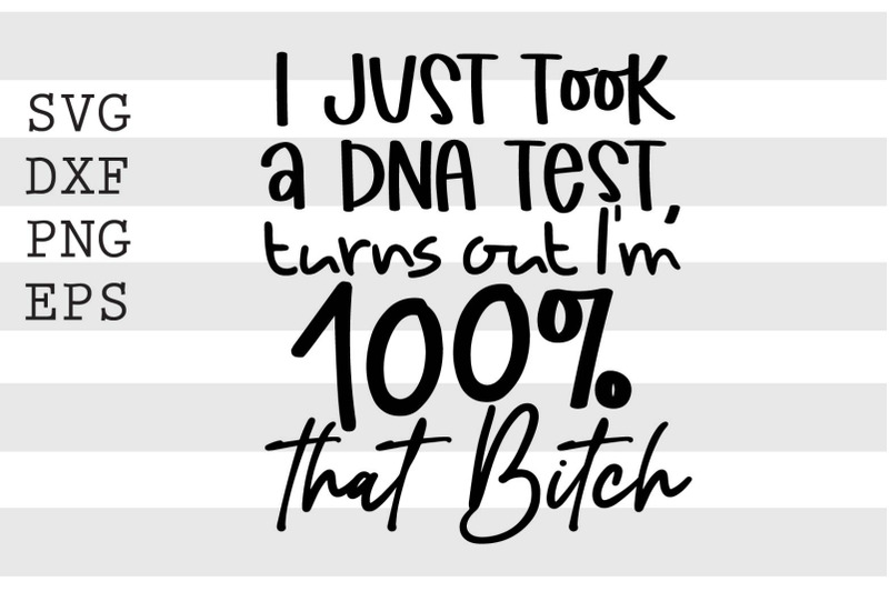 i-just-took-a-dna-test-turns-out-im-100-percent-that-bitch-svg