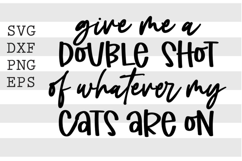give-me-double-shot-of-whatever-my-cats-are-on-svg