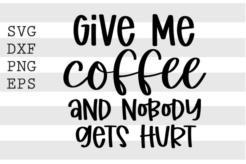 Give me coffee and nobody gets hurt SVG Download