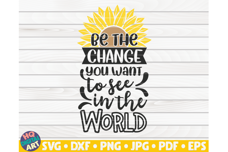 be-the-change-you-want-to-see-in-the-world-svg-sunflower-quote-svg