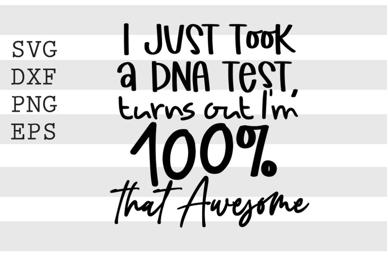 i-just-took-a-dna-test-turns-out-im-100-percent-that-awesome-svg