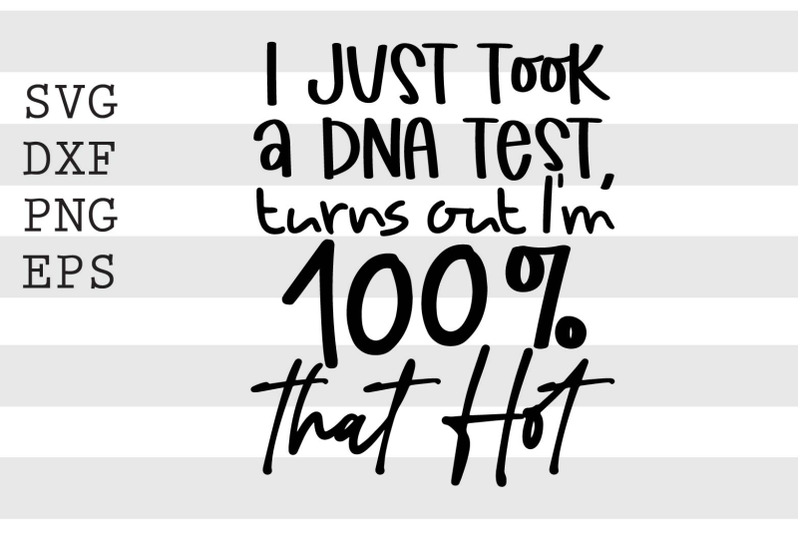 i-just-took-a-dna-test-turns-out-im-100-percent-that-hot-svg