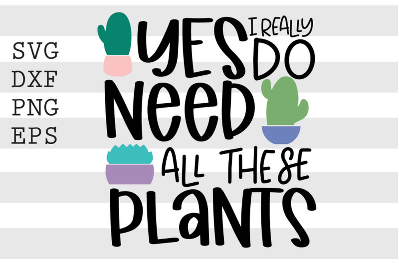 yes-i-really-do-need-all-these-plants-svg