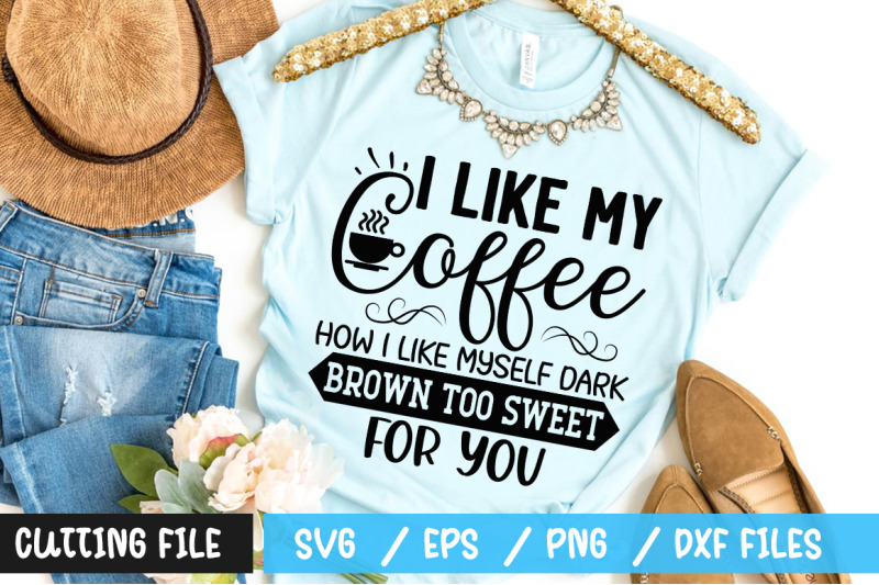 i-like-my-coffee-how-i-like-myself-dark-brown-too-sweet-for-you-svg