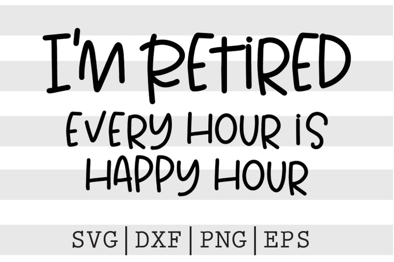 im-retired-every-hour-is-happy-hour-svg