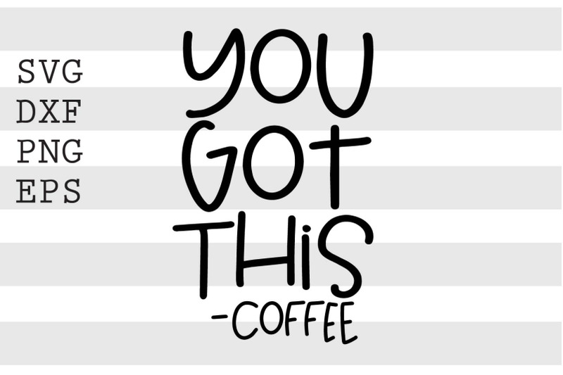 you-got-this-coffee-svg