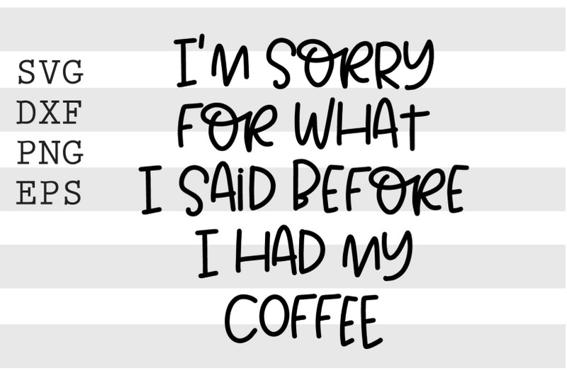 im-sorry-for-what-i-said-before-i-had-my-coffee-svg