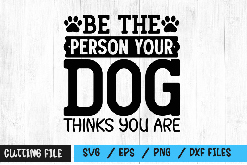 be-the-person-your-dog-thinks-you-are-svg