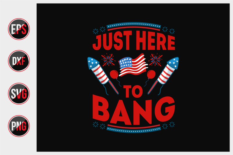 just-here-to-bang-4th-of-july-t-shirts-design-vector-graphic