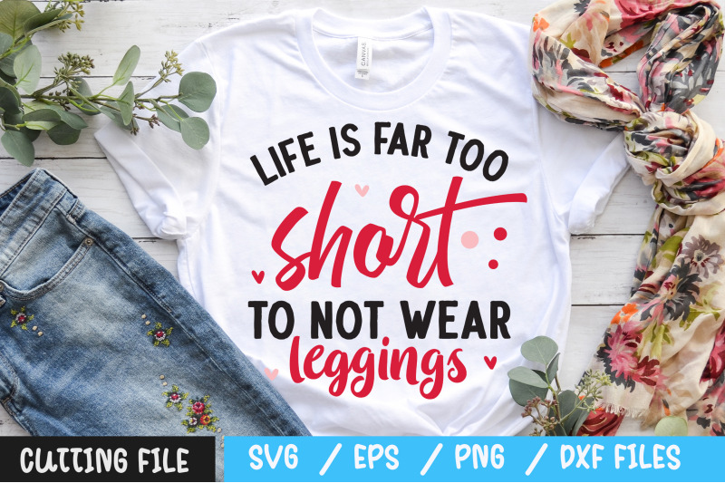 life-is-far-too-short-to-not-wear-leggings