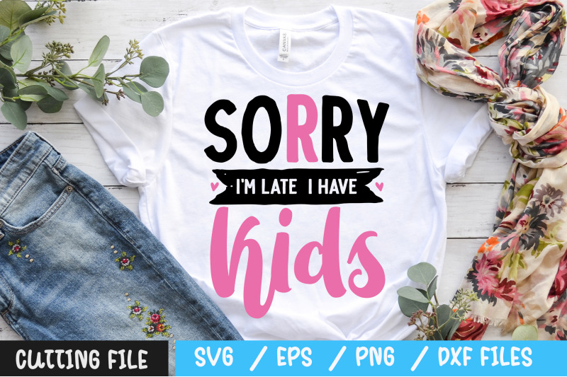 sorry-i-039-m-late-i-have-kids-svg