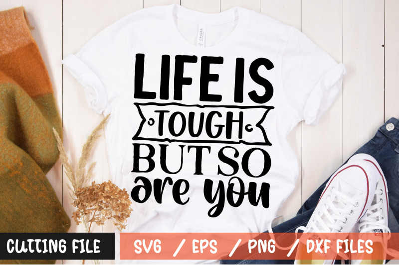 life-is-tough-but-so-are-you-svg