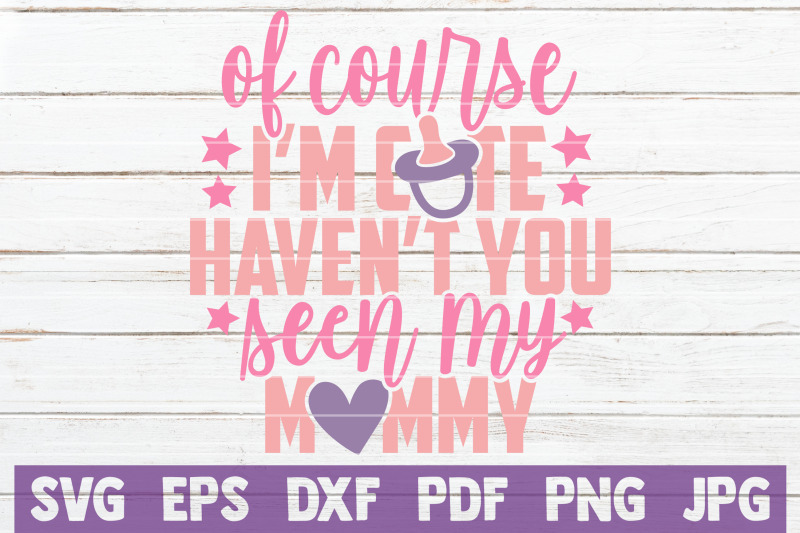 of-course-i-039-m-cute-haven-039-t-you-seen-my-mommy-svg-cut-file