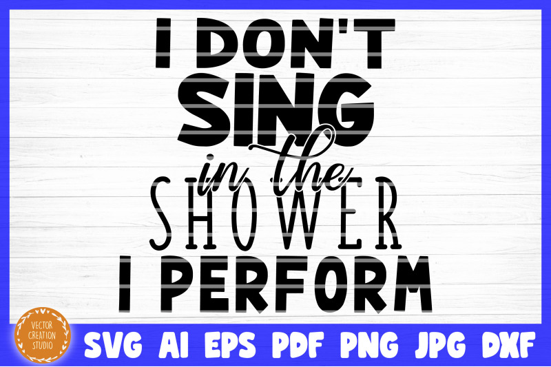 i-don-039-t-sing-in-the-shower-i-perform-bathroom-svg-cut-file