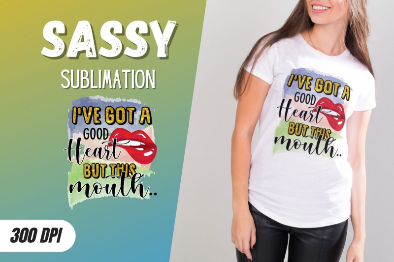 i-039-ve-got-a-good-heart-but-this-mouth-sublimation