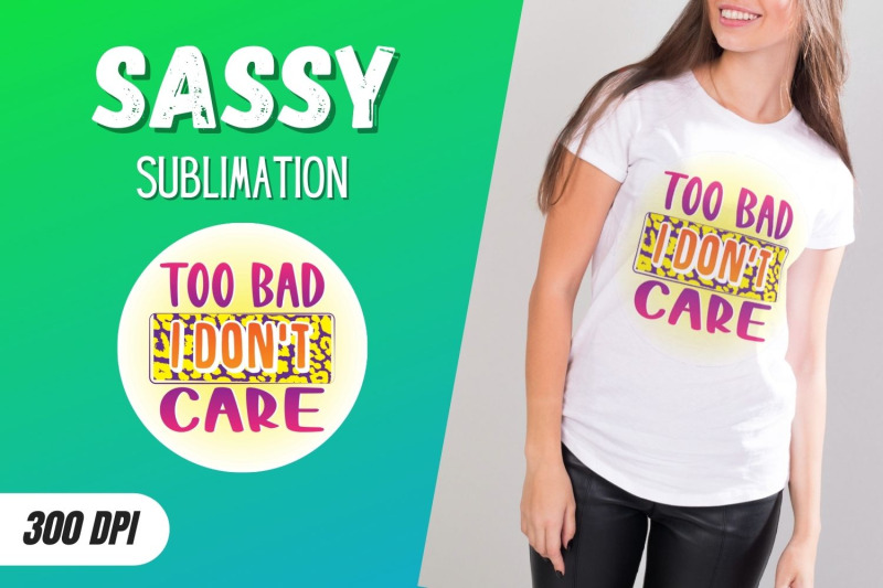 too-bad-i-don-039-t-care-sublimation