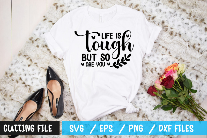 life-is-tough-but-so-are-you-svg