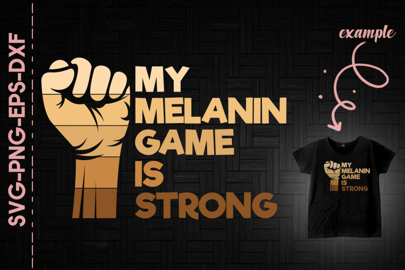 my-melanin-game-is-strong-melanin-fist