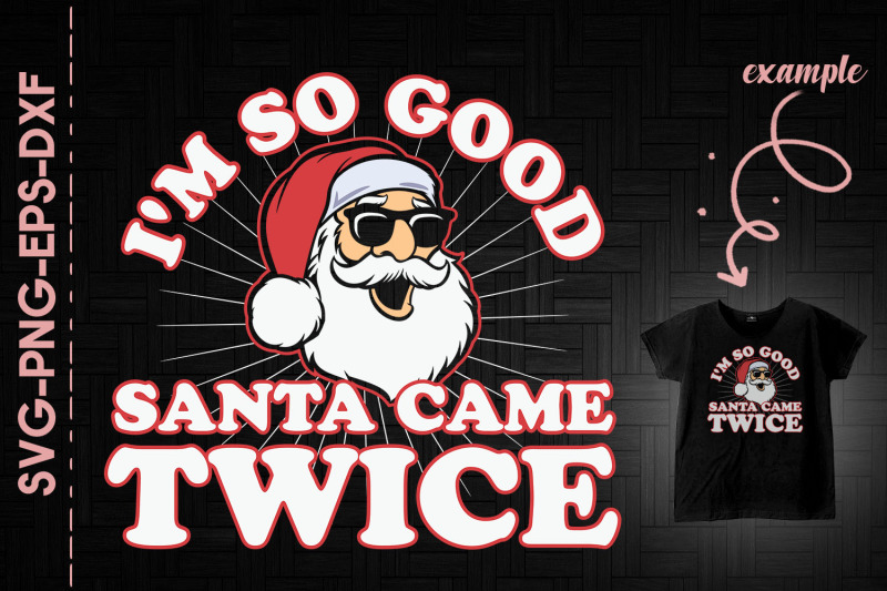 i-039-m-so-good-santa-came-twice-christmas