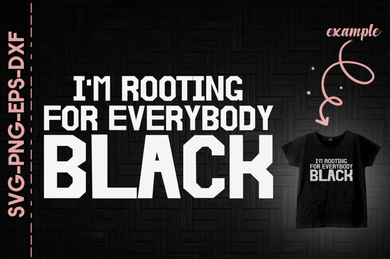 i-039-m-rooting-for-everybody-black-blm