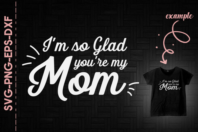 i-039-m-so-glad-you-039-re-my-mom-mother-039-s-day