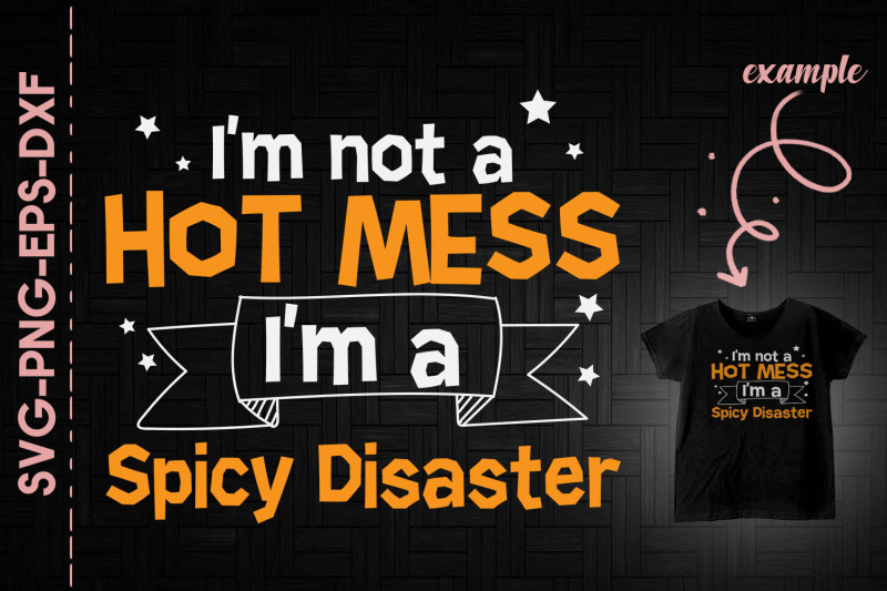 i-039-m-not-a-hot-mess-i-039-m-a-spicy-disater