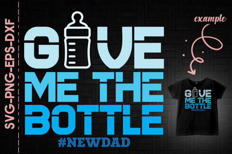 give-me-the-bottle-newdad-father-039-s-day