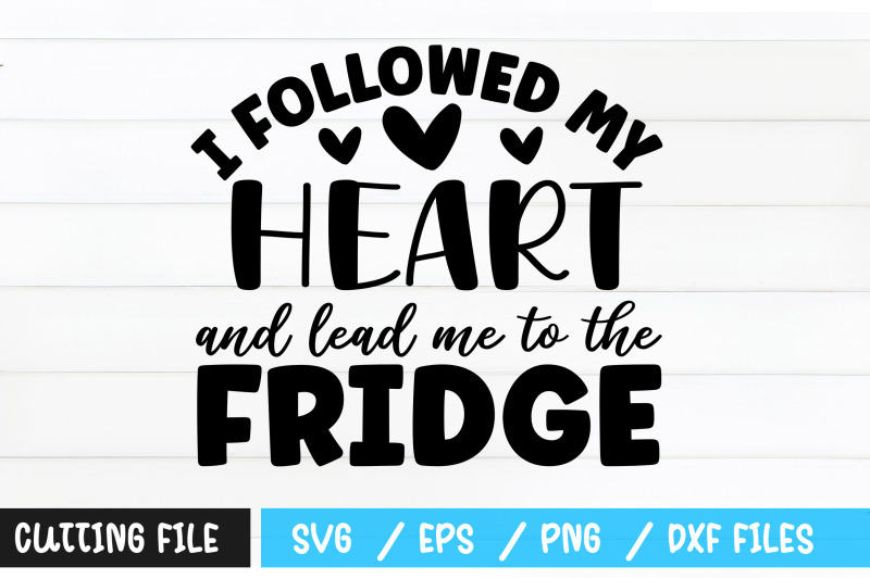 i-followed-my-heart-and-lead-me-to-the-fridge-svg