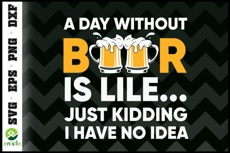 A Day Without Beer - Funny Beer Lover Craft SVG.DIY SVG